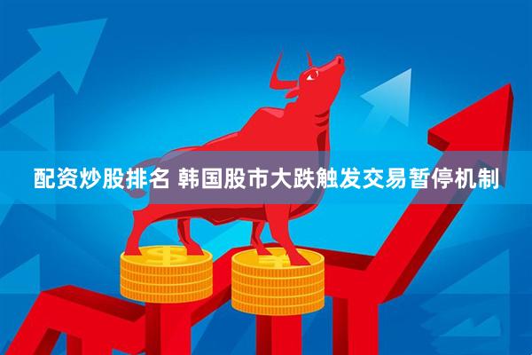 配资炒股排名 韩国股市大跌触发交易暂停机制